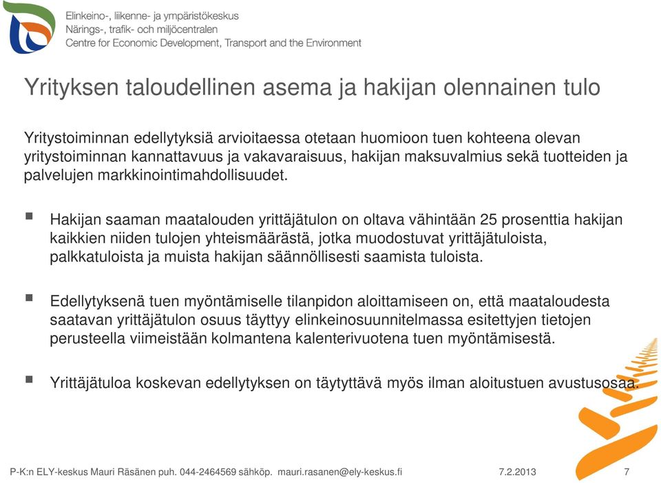 Hakijan saaman maatalouden yrittäjätulon on oltava vähintään 25 prosenttia hakijan kaikkien niiden tulojen yhteismäärästä, jotka muodostuvat yrittäjätuloista, palkkatuloista ja muista hakijan