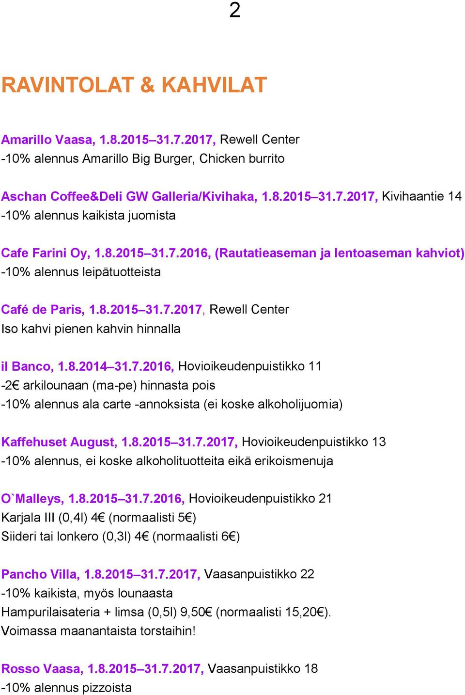 8.2015 31.7.2017, Hovioikeudenpuistikko 13-10% alennus, ei koske alkoholituotteita eikä erikoismenuja O`Malleys, 1.8.2015 31.7.2016, Hovioikeudenpuistikko 21 Karjala III (0,4l) 4 (normaalisti 5 ) Siideri tai lonkero (0,3l) 4 (normaalisti 6 ) Pancho Villa, 1.