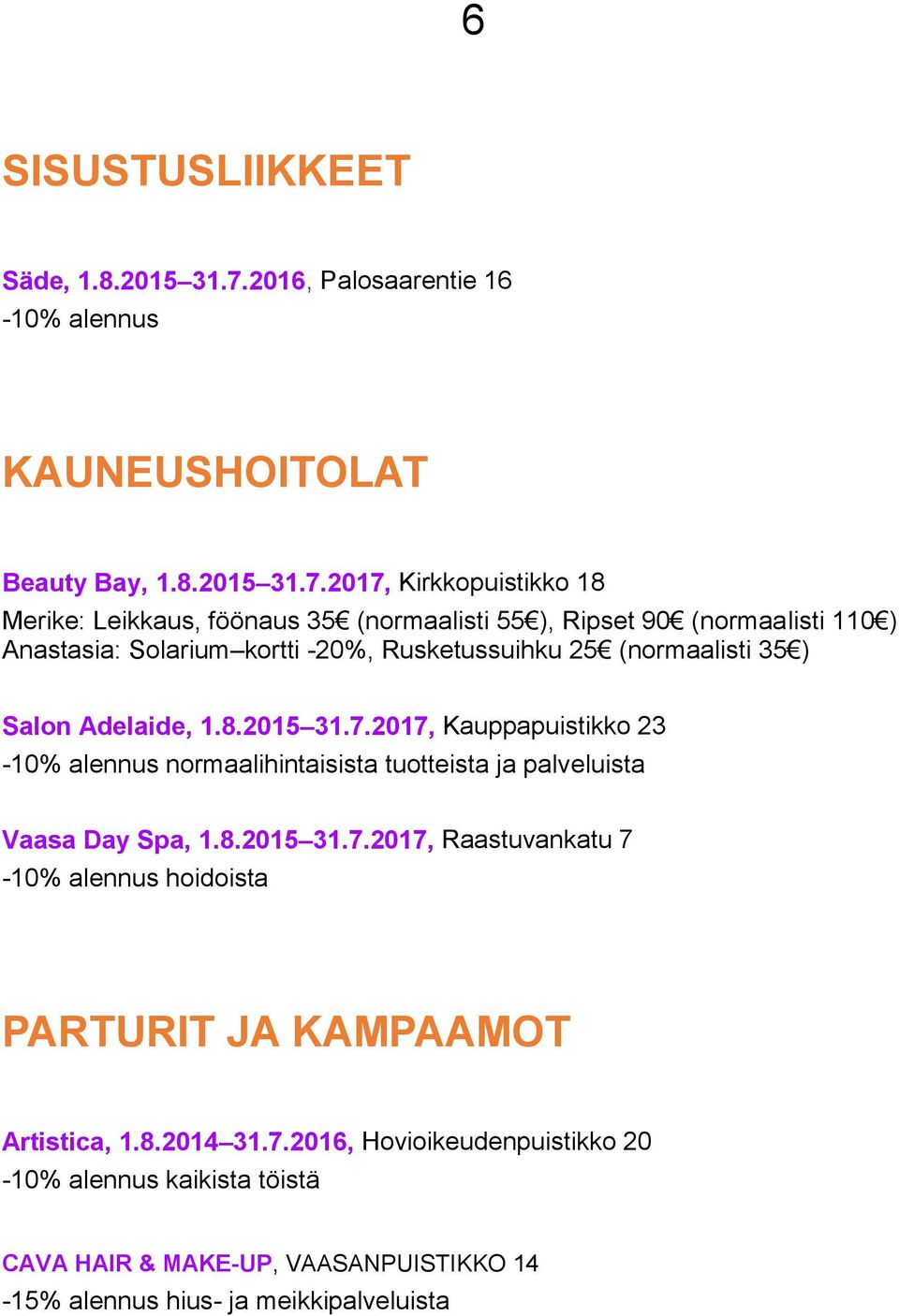 2017, Kirkkopuistikko 18 Merike: Leikkaus, föönaus 35 (normaalisti 55 ), Ripset 90 (normaalisti 110 ) Anastasia: Solarium kortti -20%, Rusketussuihku 25