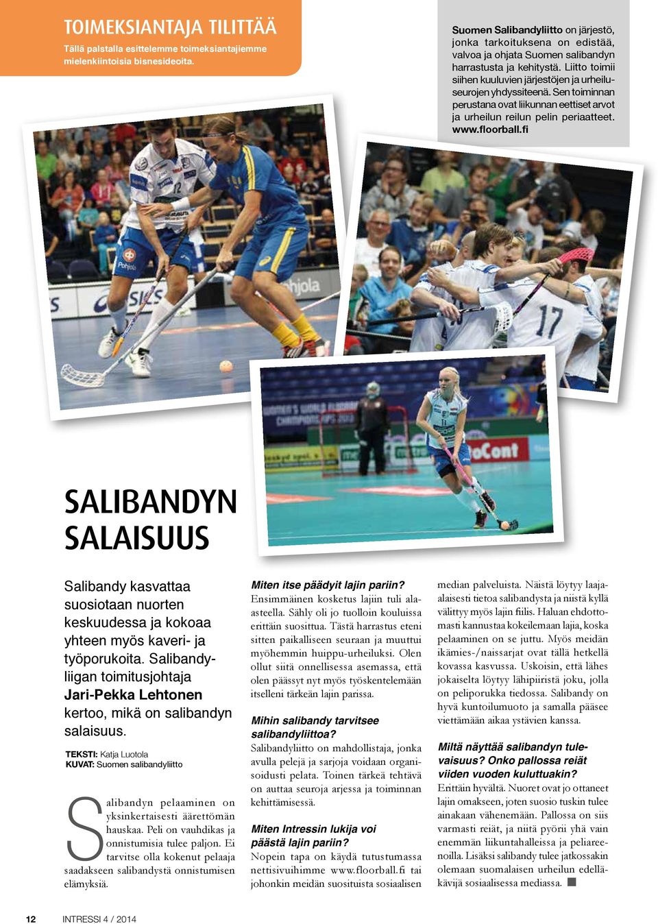 Liitto toi mii siihen kuuluvien järjestöjen ja urheiluseurojen yhdyssiteenä. Sen toiminnan perustana ovat liikunnan eettiset arvot ja urheilun reilun pelin periaatteet. www.floorball.