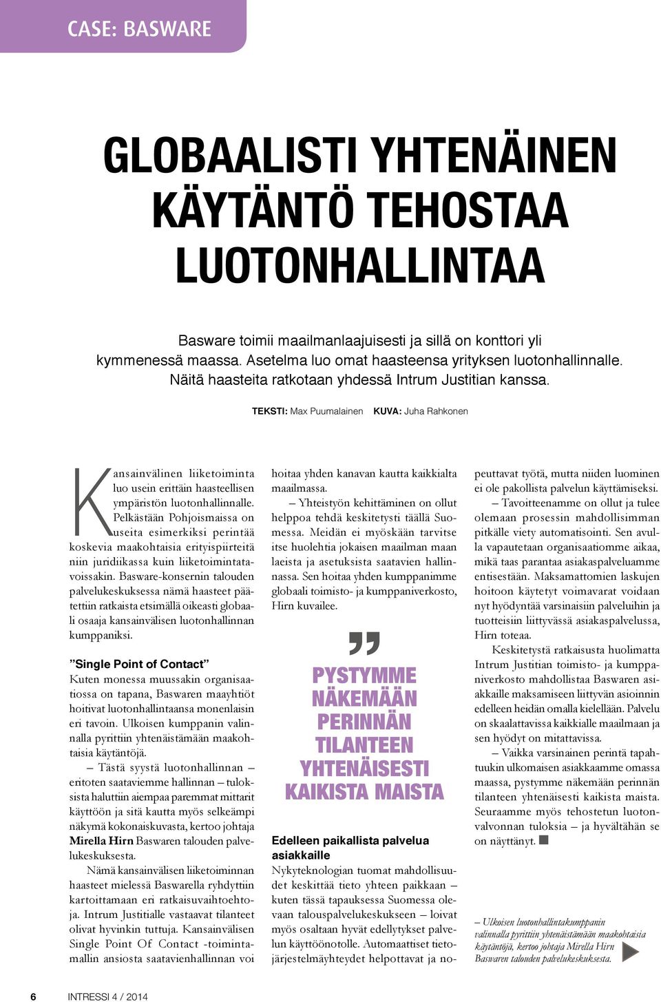 Teksti: Max Puumalainen Kuva: Juha Rahkonen Kansainvälinen liiketoiminta luo usein erittäin haasteellisen ympäristön luotonhallinnalle.