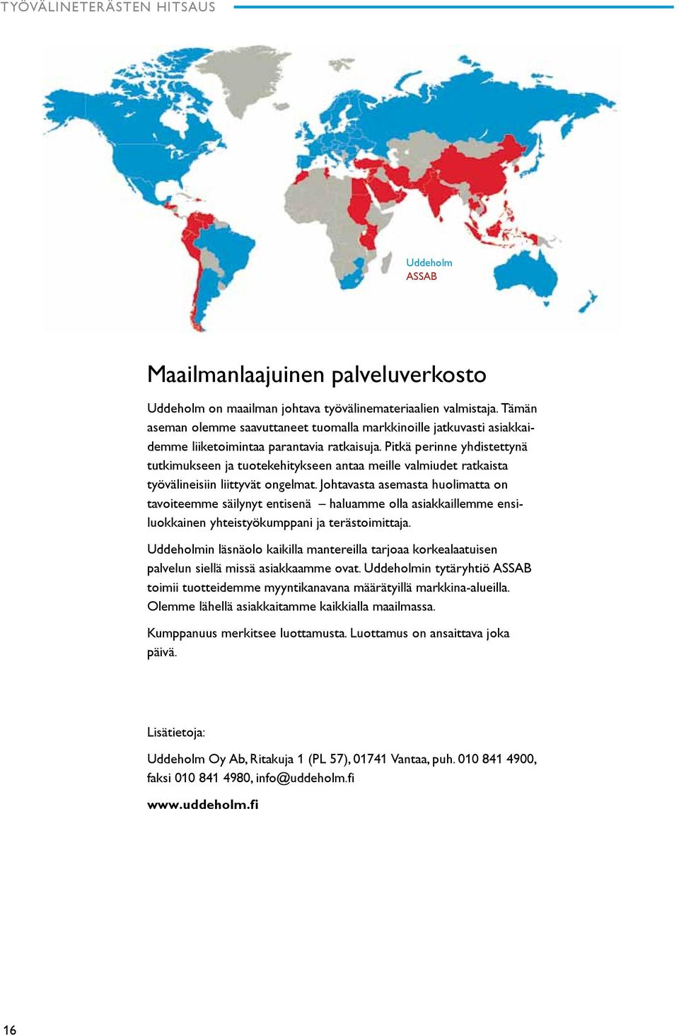 Pitkä perinne yhdistettynä tutkimukseen ja tuotekehitykseen antaa meille valmiudet ratkaista työvälineisiin liittyvät ongelmat.