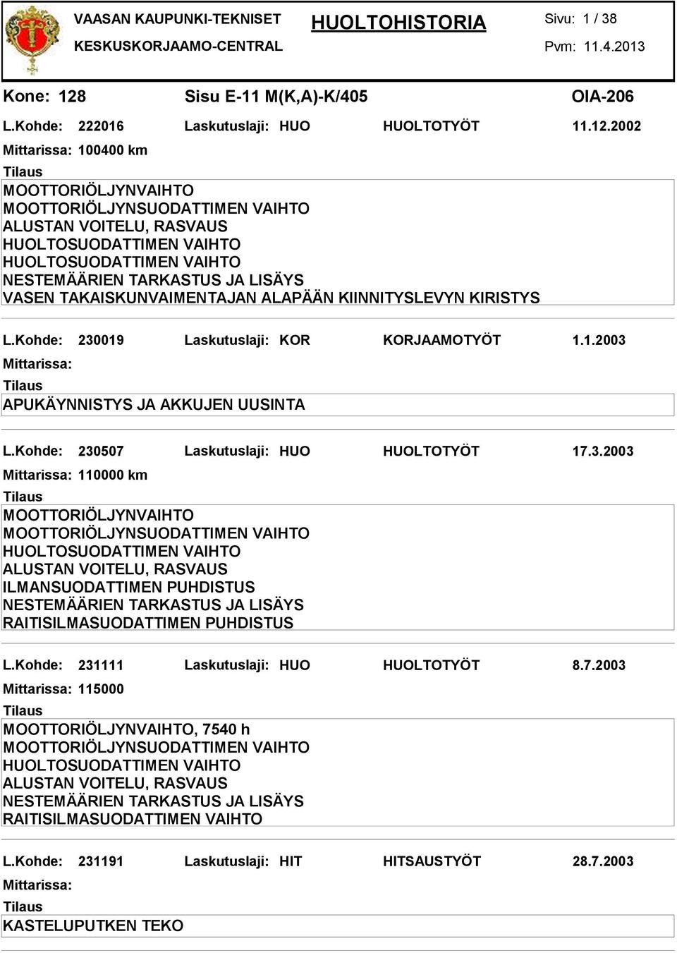 Kohde: 231111 Laskutuslaji: HUO HUOLTOTYÖT 8.7.2003 115000, 7540 h HUOLTOSUODATTIMEN VAIHTO RAITISILMASUODATTIMEN VAIHTO L.