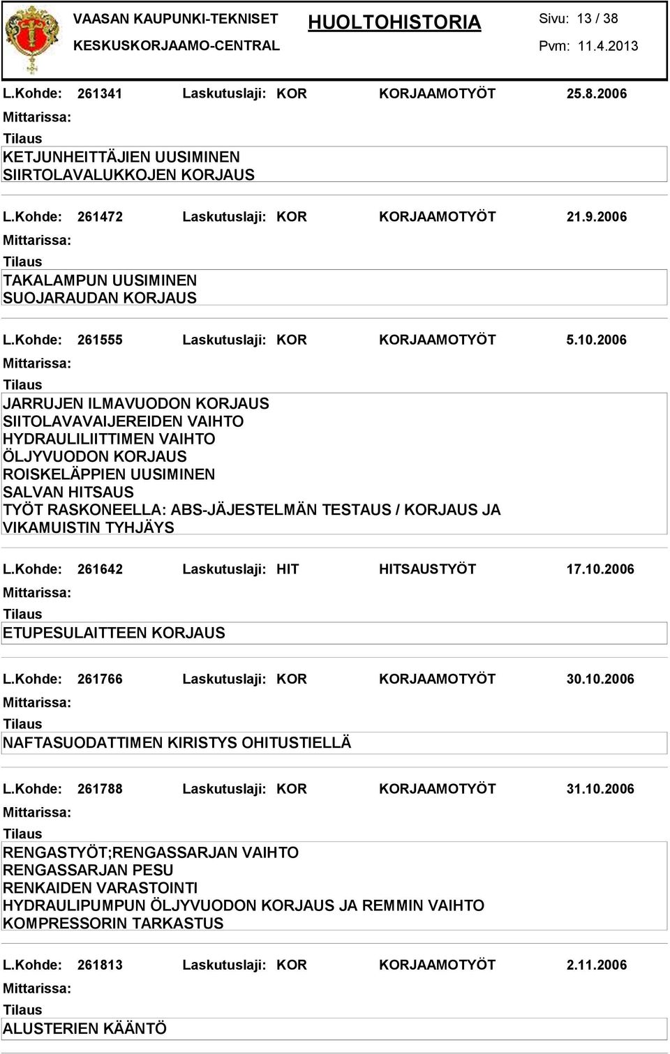 2006 JARRUJEN ILMAVUODON KORJAUS SIITOLAVAVAIJEREIDEN VAIHTO HYDRAULILIITTIMEN VAIHTO ÖLJYVUODON KORJAUS ROISKELÄPPIEN UUSIMINEN SALVAN HITSAUS TYÖT RASKONEELLA: ABS-JÄJESTELMÄN TESTAUS / KORJAUS JA