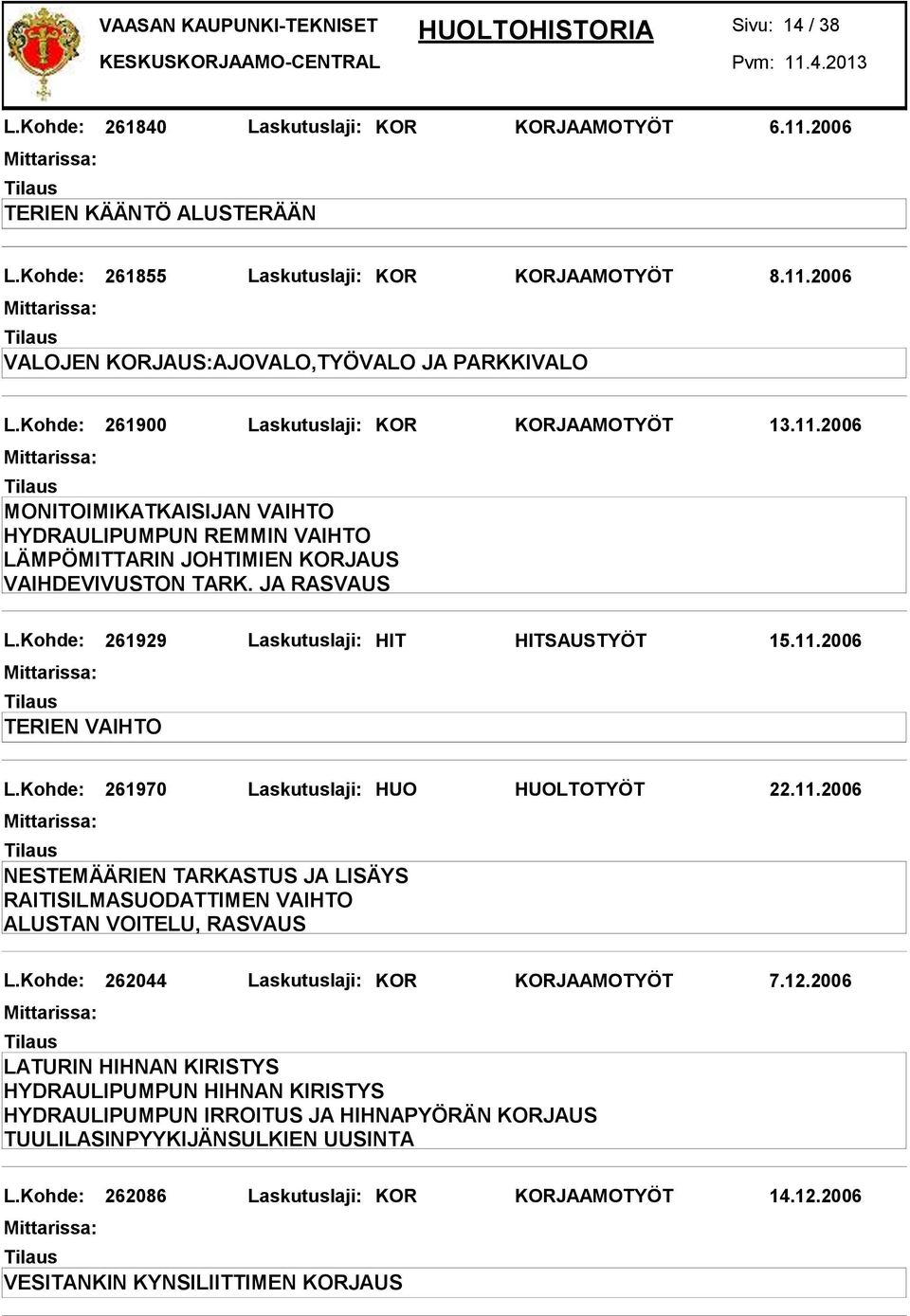 Kohde: 261929 Laskutuslaji: HIT HITSAUSTYÖT 15.11.2006 TERIEN VAIHTO L.Kohde: 261970 Laskutuslaji: HUO HUOLTOTYÖT 22.11.2006 RAITISILMASUODATTIMEN VAIHTO L.