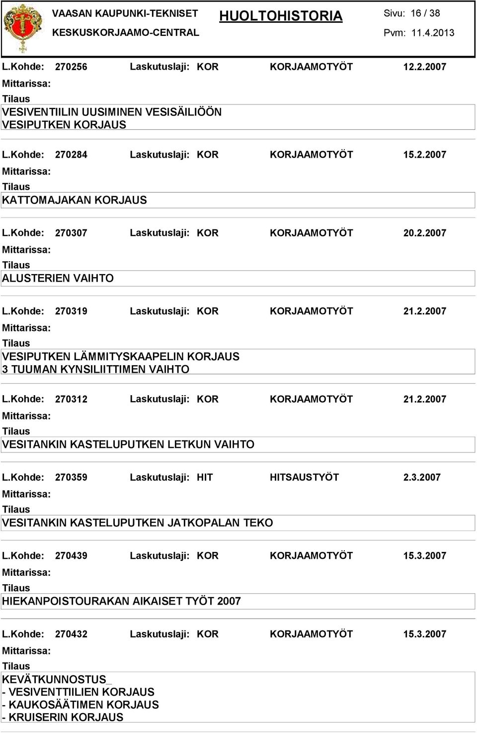 Kohde: 270312 Laskutuslaji: KOR KORJAAMOTYÖT 21.2.2007 VESITANKIN KASTELUPUTKEN LETKUN VAIHTO L.Kohde: 270359 Laskutuslaji: HIT HITSAUSTYÖT 2.3.2007 VESITANKIN KASTELUPUTKEN JATKOPALAN TEKO L.