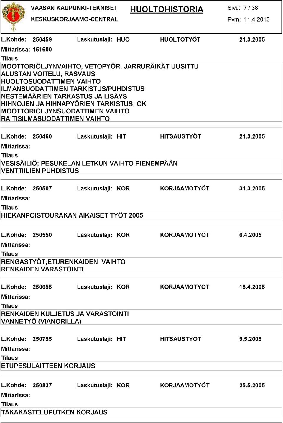 3.2005 VESISÄILIÖ; PESUKELAN LETKUN VAIHTO PIENEMPÄÄN VENTTIILIEN PUHDISTUS L.Kohde: 250507 Laskutuslaji: KOR KORJAAMOTYÖT 31.3.2005 HIEKANPOISTOURAKAN AIKAISET TYÖT 2005 L.