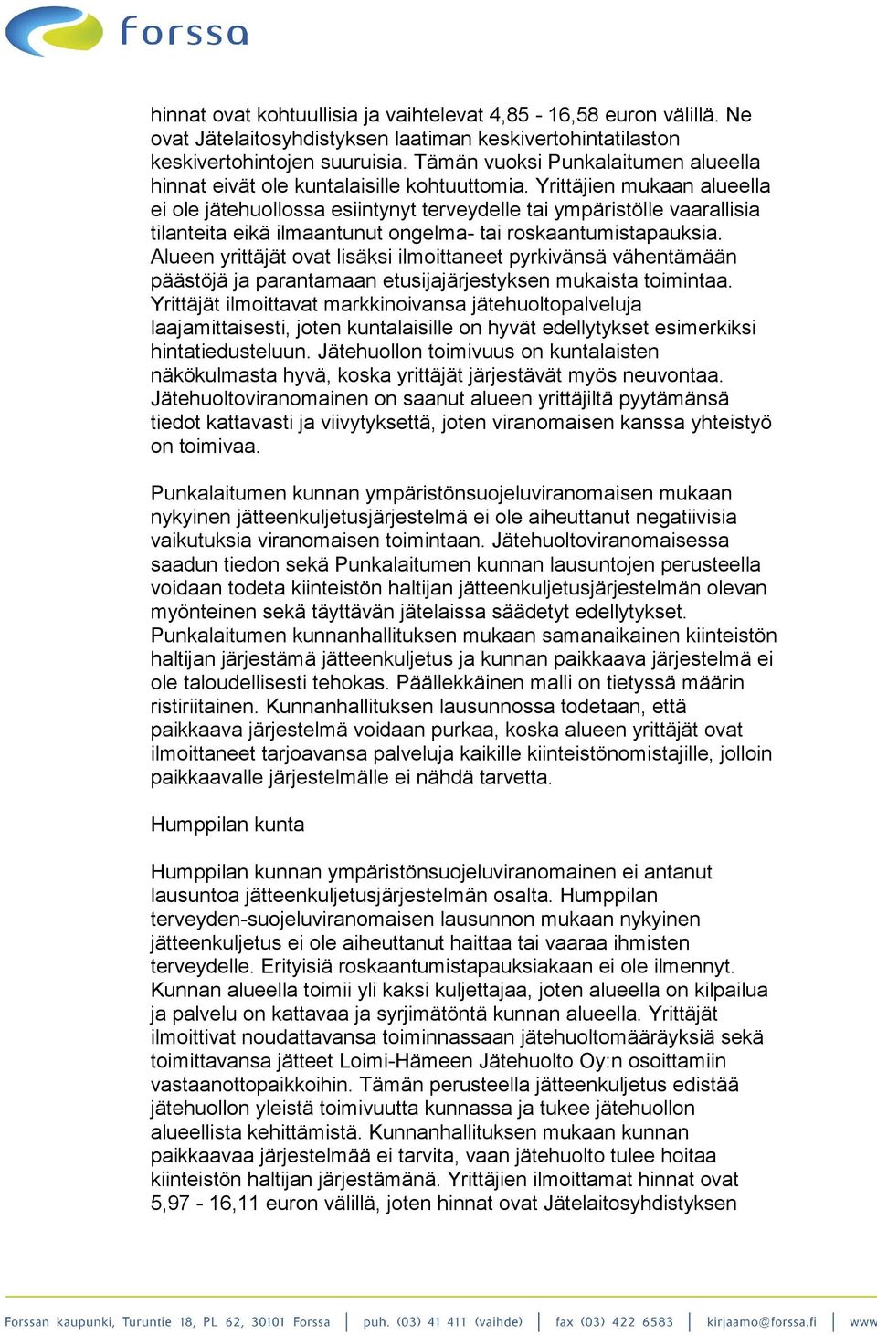 Yrittäjien mukaan alueella ei ole jätehuollossa esiintynyt terveydelle tai ympäristölle vaarallisia tilanteita eikä ilmaantunut ongelma- tai roskaantumistapauksia.