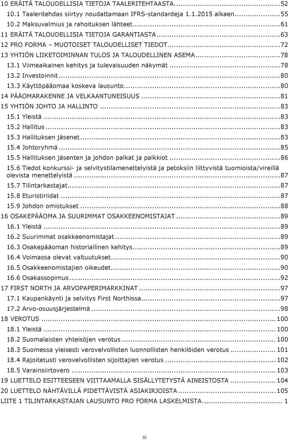 1 Viimeaikainen kehitys ja tulevaisuuden näkymät... 78 13.2 Investoinnit... 80 13.3 Käyttöpääomaa koskeva lausunto... 80 14 PÄÄOMARAKENNE JA VELKAANTUNEISUUS... 81 15 YHTIÖN JOHTO JA HALLINTO... 83 15.