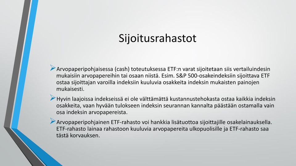 Hyvin laajoissa indekseissä ei ole välttämättä kustannustehokasta ostaa kaikkia indeksin osakkeita, vaan hyvään tulokseen indeksin seurannan kannalta päästään ostamalla