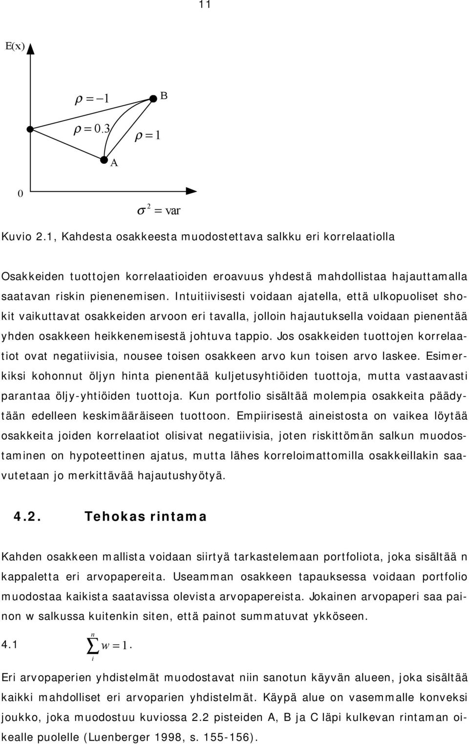 Intutvsest vodaan ajatella, että ulkopuolset shokt vakuttavat osakkeden arvoon er tavalla, jollon hajautuksella vodaan penentää yhden osakkeen hekkenemsestä johtuva tappo.