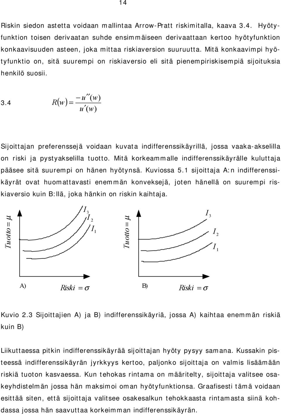 4 R( w) = u ( w) u ( w) Sjottajan preferenssejä vodaan kuvata ndfferensskäyrllä, jossa vaaka-aksellla on rsk ja pystyaksellla tuotto.