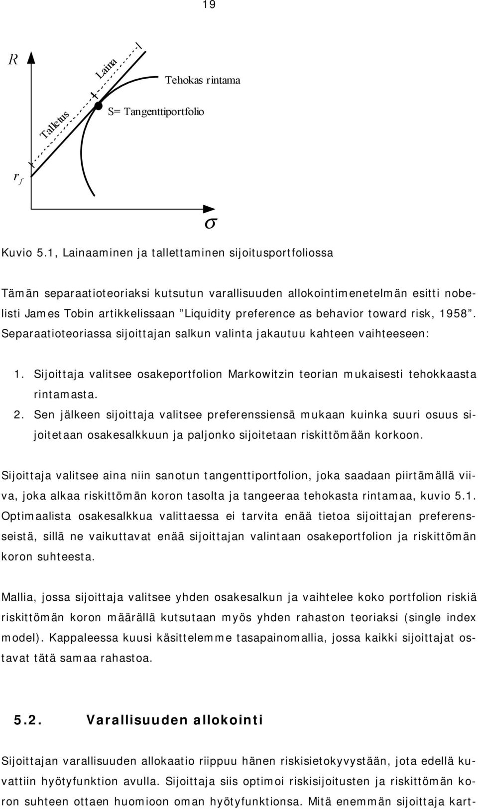 Separaatoteorassa sjottajan salkun valnta jakautuu kahteen vahteeseen: 1. Sjottaja valtsee osakeportfolon Markowtzn teoran mukasest tehokkaasta rntamasta. 2.