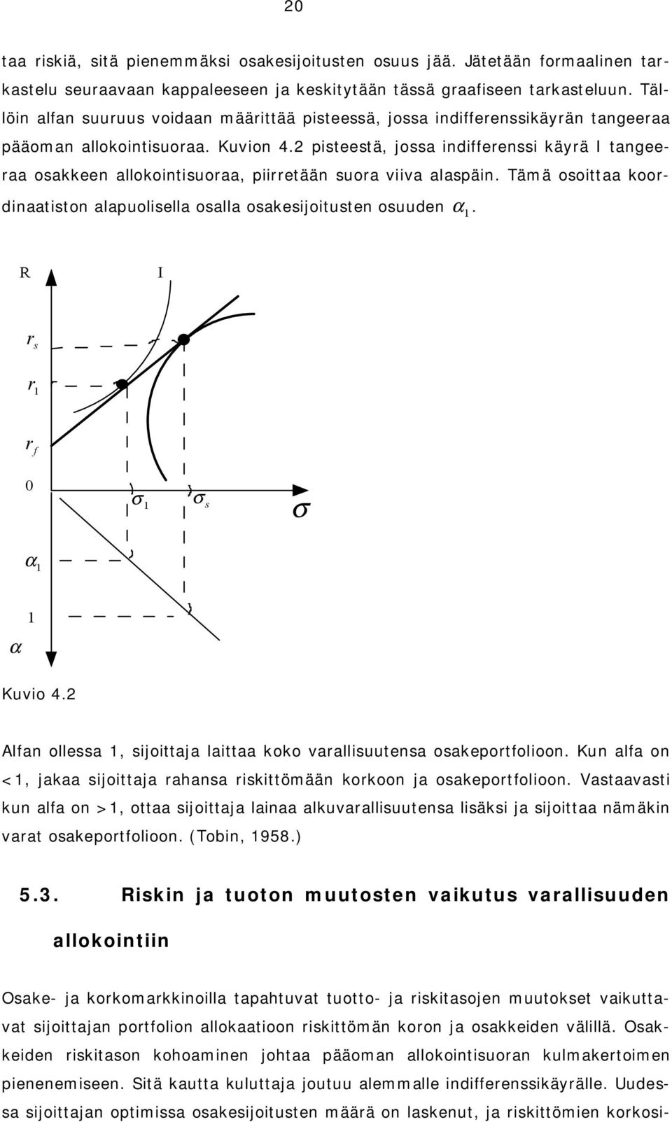 2 psteestä, jossa ndfferenss käyrä I tangeeraa osakkeen allokontsuoraa, prretään suora vva alaspän. Tämä osottaa koordnaatston alapuolsella osalla osakesjotusten osuuden α 1.