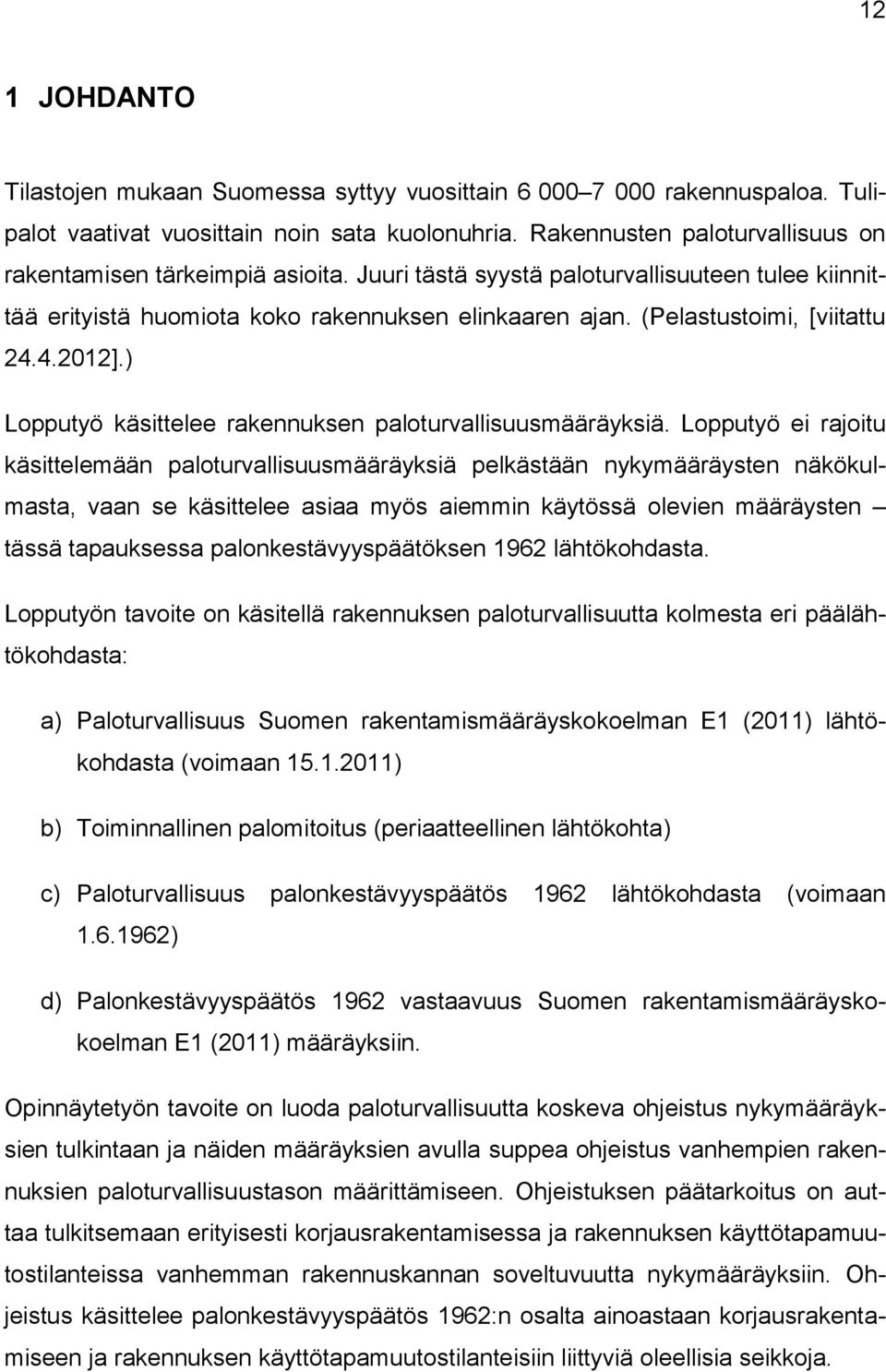 (Pelastustoimi, [viitattu 24.4.2012].) Lopputyö käsittelee rakennuksen paloturvallisuusmääräyksiä.
