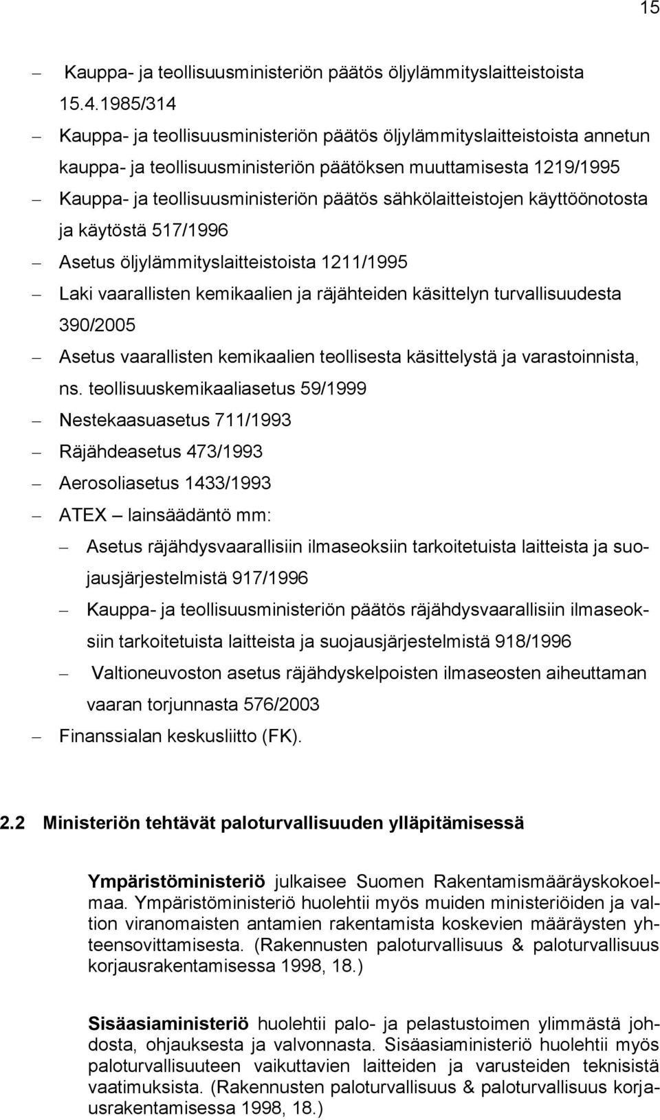 sähkölaitteistojen käyttöönotosta ja käytöstä 517/1996 Asetus öljylämmityslaitteistoista 1211/1995 Laki vaarallisten kemikaalien ja räjähteiden käsittelyn turvallisuudesta 390/2005 Asetus