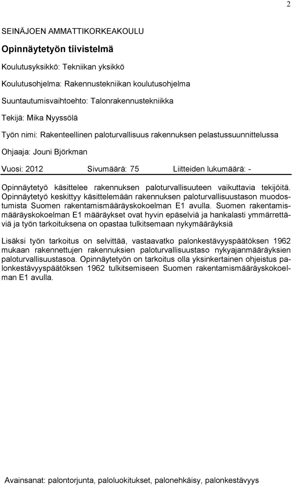 rakennuksen paloturvallisuuteen vaikuttavia tekijöitä. Opinnäytetyö keskittyy käsittelemään rakennuksen paloturvallisuustason muodostumista Suomen rakentamismääräyskokoelman E1 avulla.