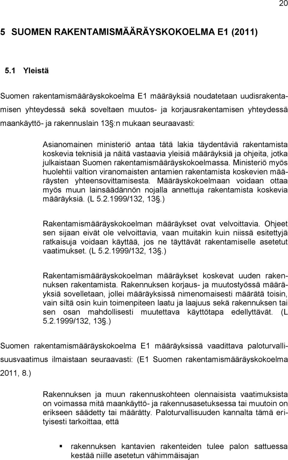 seuraavasti: Asianomainen ministeriö antaa tätä lakia täydentäviä rakentamista koskevia teknisiä ja näitä vastaavia yleisiä määräyksiä ja ohjeita, jotka julkaistaan Suomen