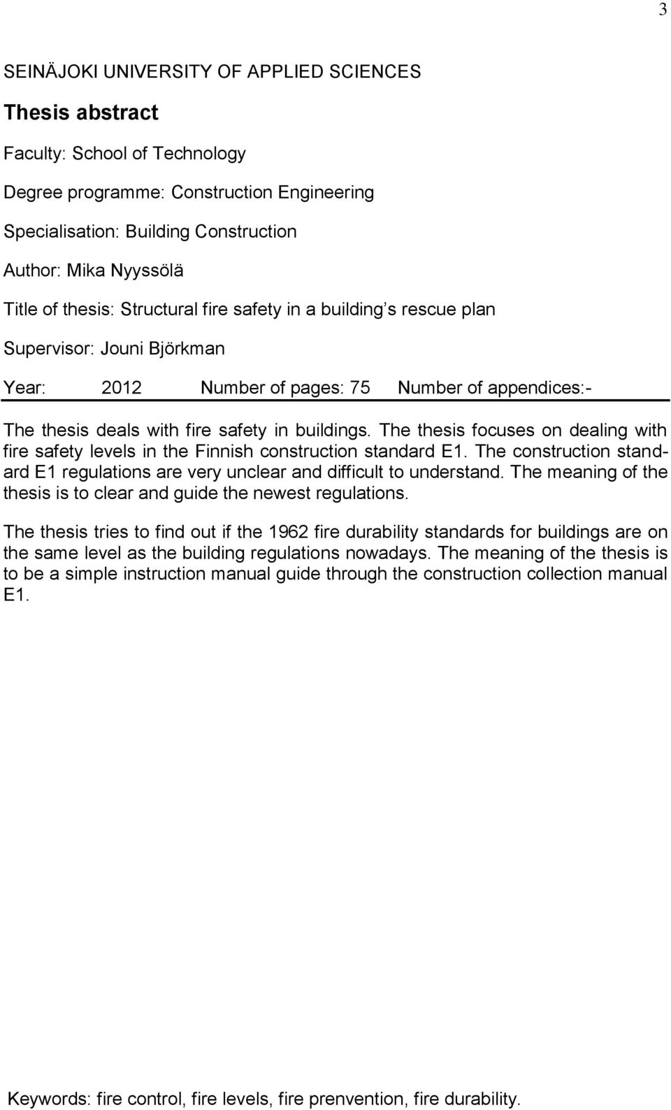 The thesis focuses on dealing with fire safety levels in the Finnish construction standard E1. The construction standard E1 regulations are very unclear and difficult to understand.