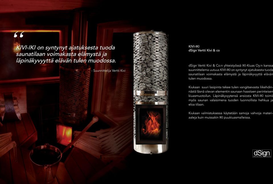ajatuksesta tuoda saunatilaan voimakasta elämystä ja läpinäkyvyyttä elävän tulen muodossa.