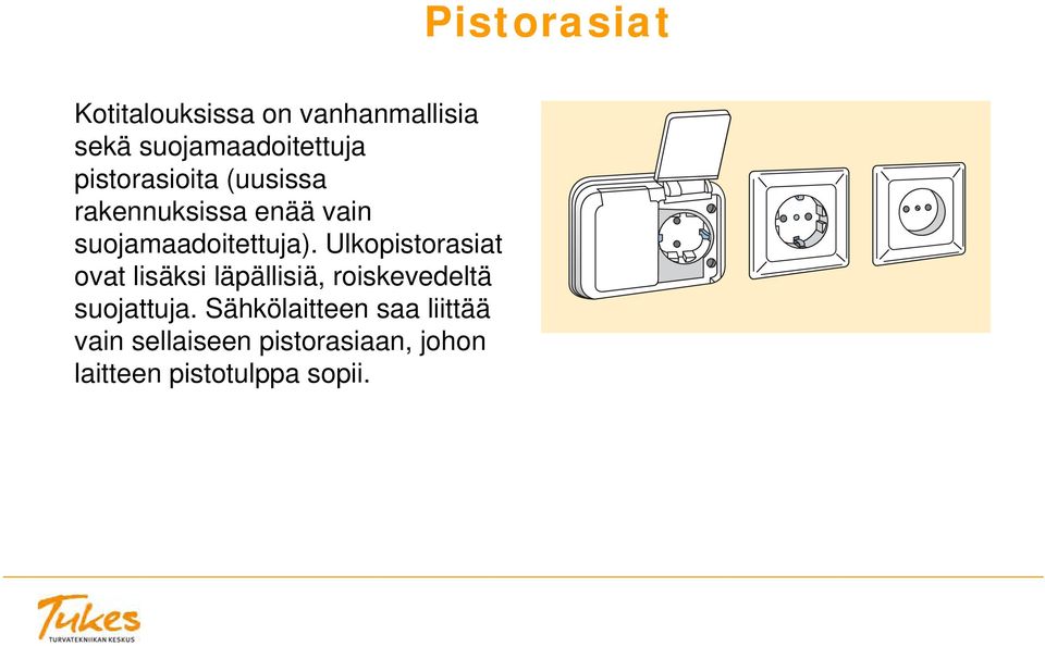 Ulkopistorasiat ovat lisäksi läpällisiä, roiskevedeltä suojattuja.