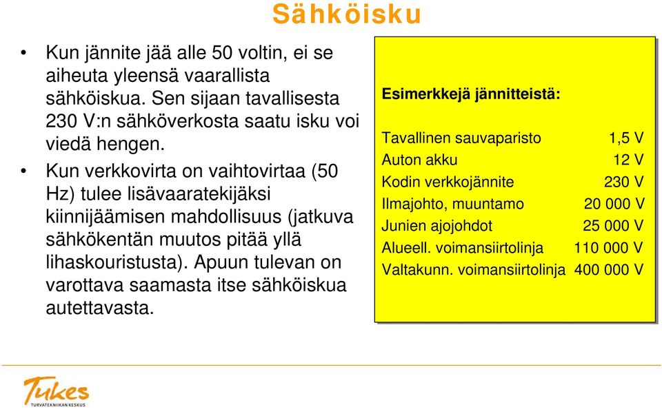 Kun verkkovirta on vaihtovirtaa (50 Hz) tulee lisävaaratekijäksi kiinnijäämisen mahdollisuus (jatkuva sähkökentän muutos pitää yllä lihaskouristusta).