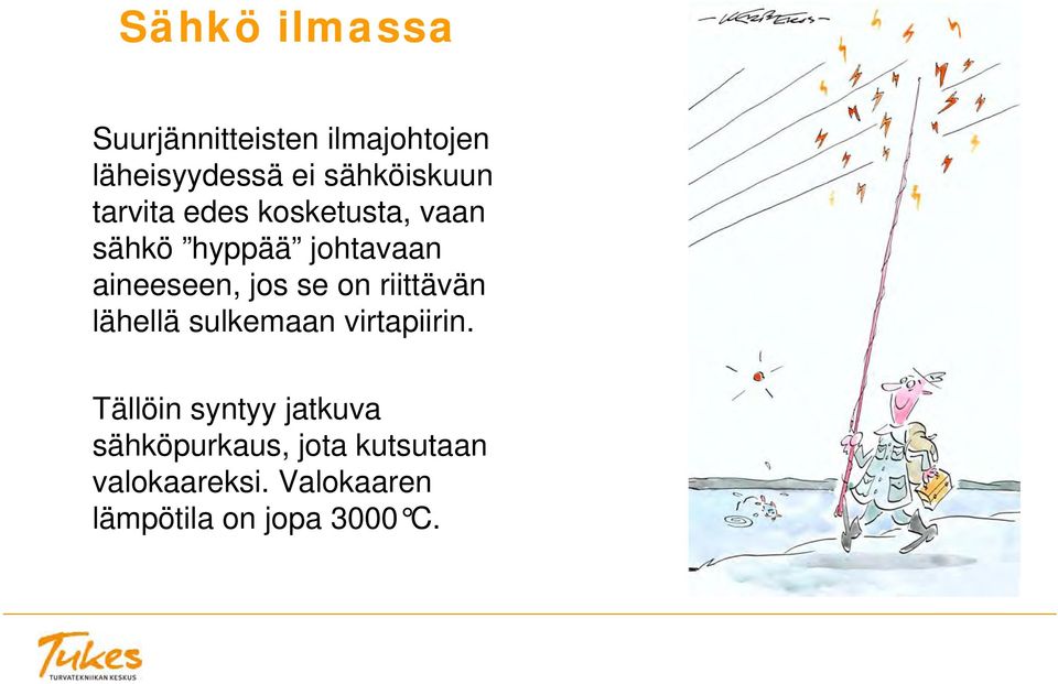 aineeseen, jos se on riittävän lähellä sulkemaan virtapiirin.