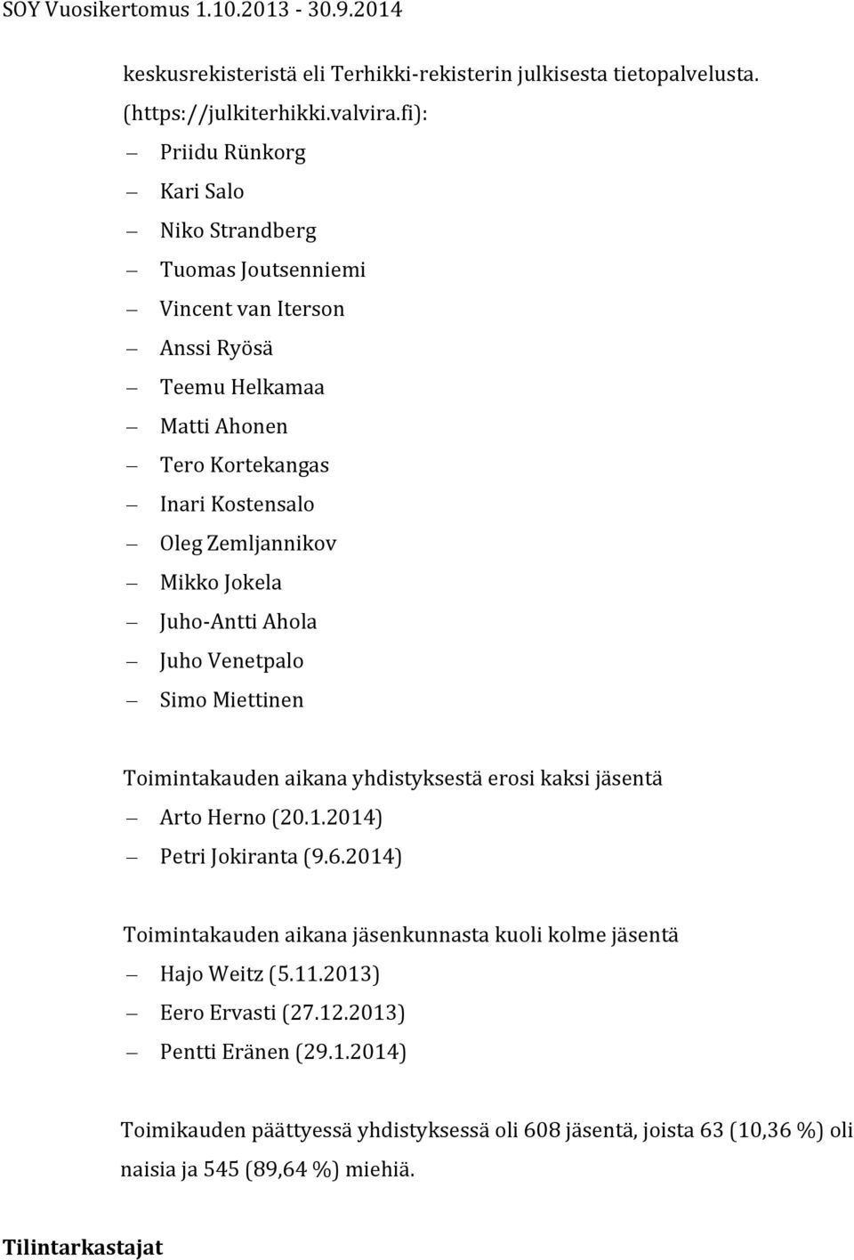 Zemljannikov Mikko Jokela Juho- Antti Ahola Juho Venetpalo Simo Miettinen Toimintakauden aikana yhdistyksestä erosi kaksi jäsentä Arto Herno (20.1.2014) Petri Jokiranta (9.6.