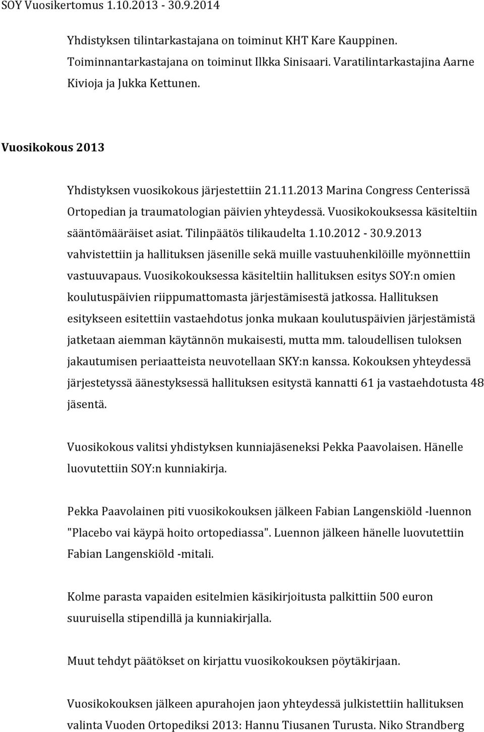 Tilinpäätös tilikaudelta 1.10.2012-30.9.2013 vahvistettiin ja hallituksen jäsenille sekä muille vastuuhenkilöille myönnettiin vastuuvapaus.