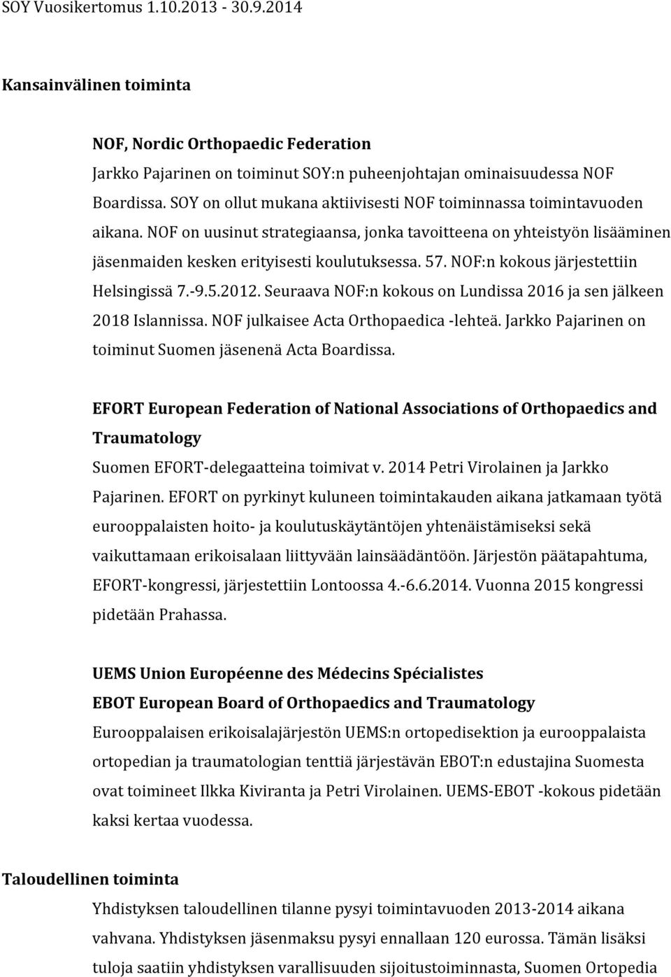 NOF:n kokous järjestettiin Helsingissä 7.- 9.5.2012. Seuraava NOF:n kokous on Lundissa 2016 ja sen jälkeen 2018 Islannissa. NOF julkaisee Acta Orthopaedica - lehteä.