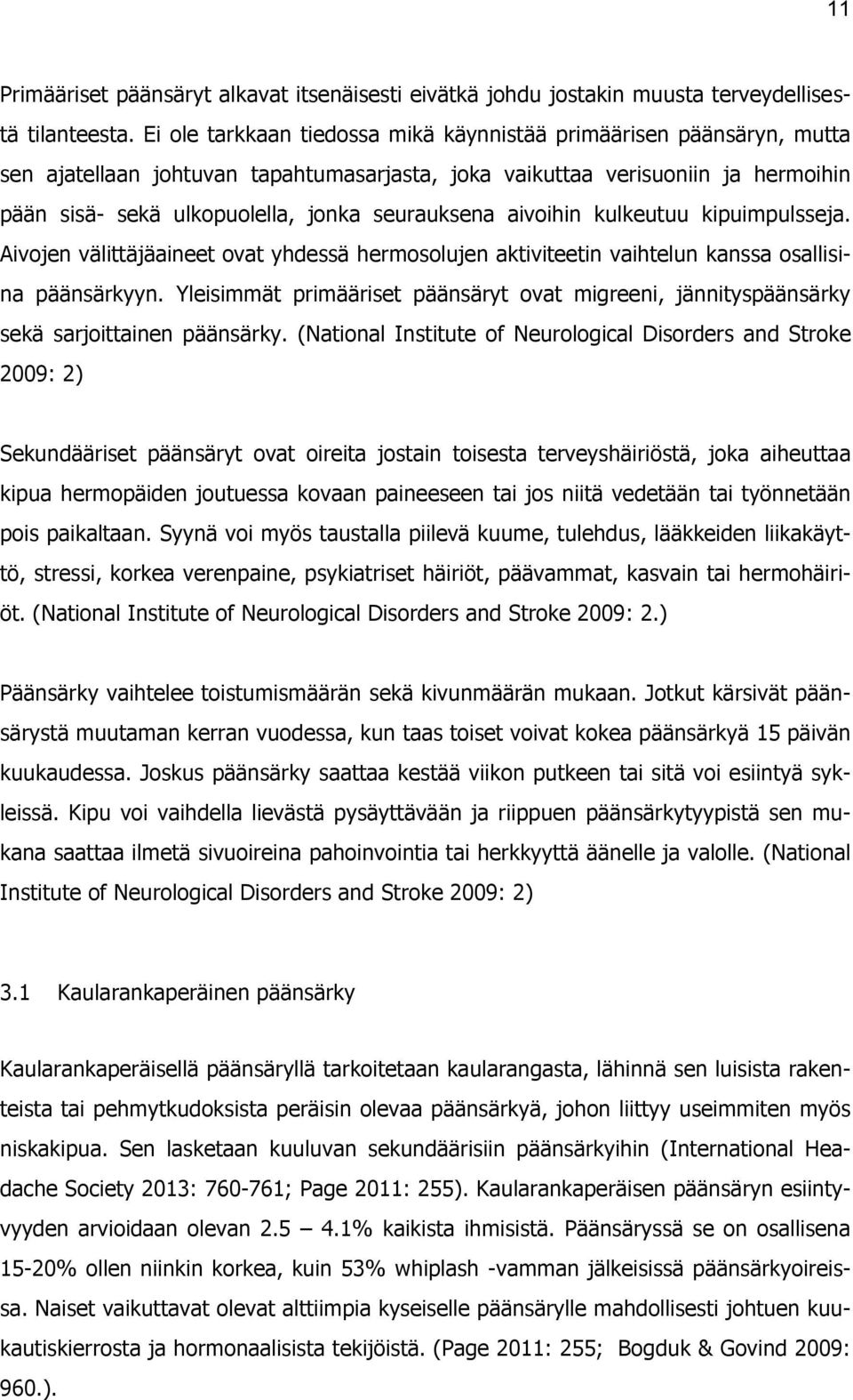 aivoihin kulkeutuu kipuimpulsseja. Aivojen välittäjäaineet ovat yhdessä hermosolujen aktiviteetin vaihtelun kanssa osallisina päänsärkyyn.