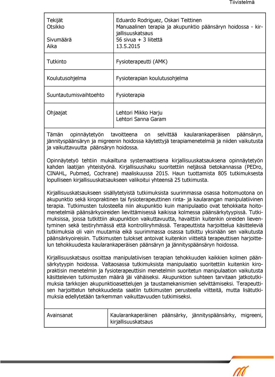 2015 Fysioterapeutti (AMK) Koulutusohjelma Fysioterapian koulutusohjelma Suuntautumisvaihtoehto Fysioterapia Ohjaajat Lehtori Mikko Harju Lehtori Sanna Garam Tämän opinnäytetyön tavoitteena on