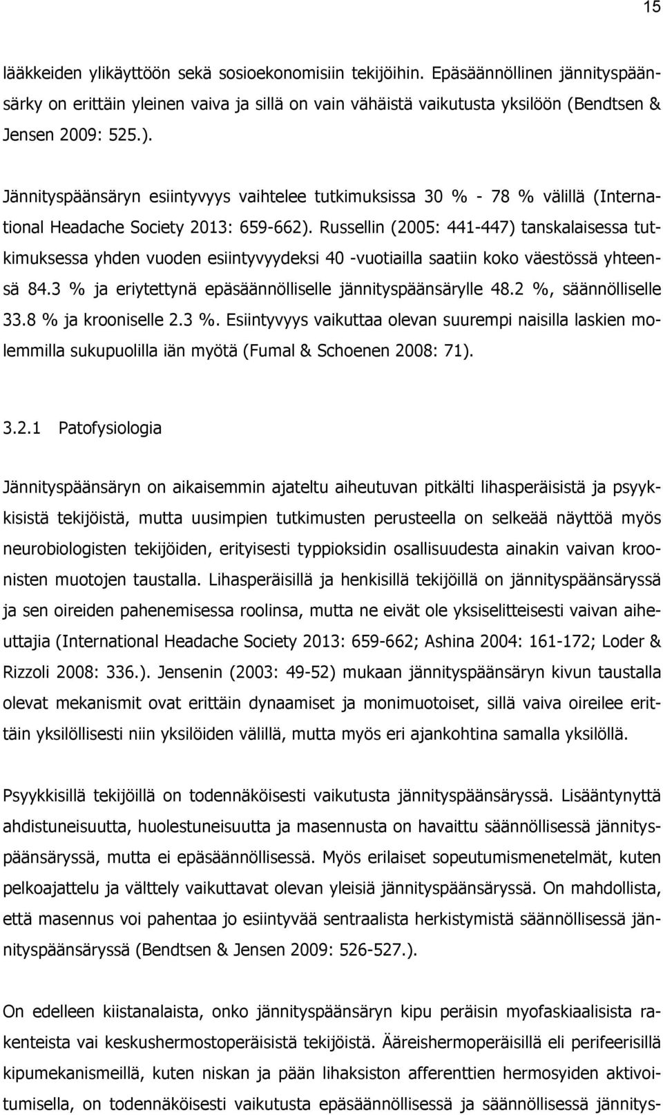 Russellin (2005: 441447) tanskalaisessa tutkimuksessa yhden vuoden esiintyvyydeksi 40 vuotiailla saatiin koko väestössä yhteensä 84.3 % ja eriytettynä epäsäännölliselle jännityspäänsärylle 48.