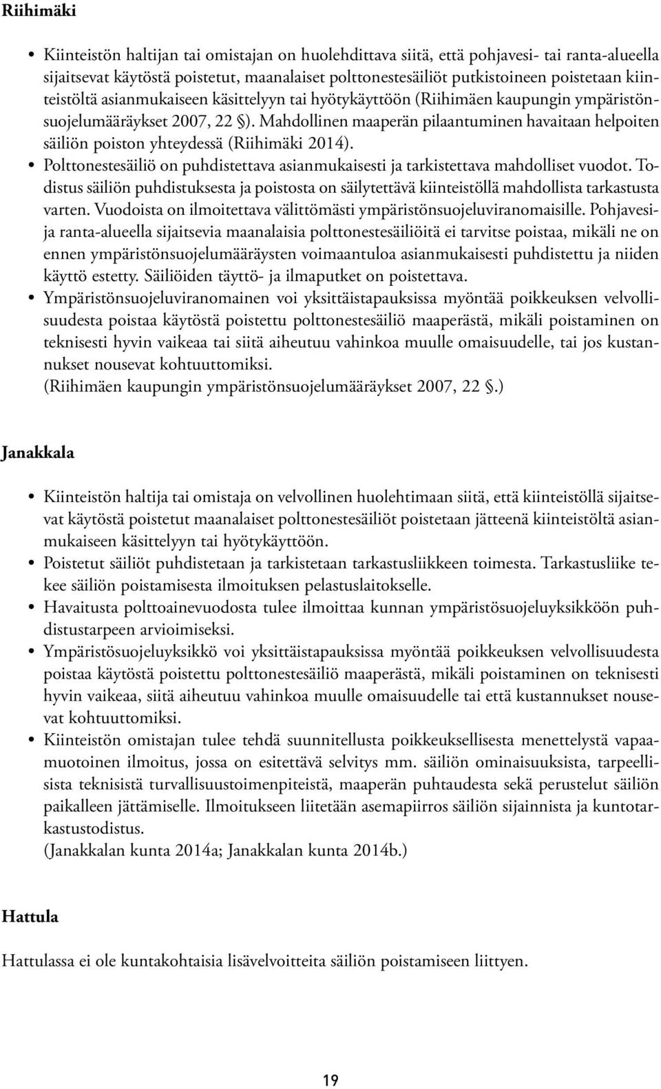 Mahdollinen maaperän pilaantuminen havaitaan helpoiten säiliön poiston yhteydessä (Riihimäki 2014). Polttonestesäiliö on puhdistettava asianmukaisesti ja tarkistettava mahdolliset vuodot.