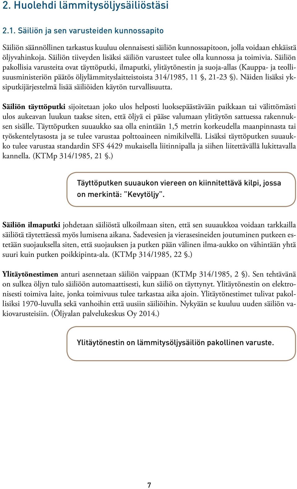 Säiliön pakollisia varusteita ovat täyttöputki, ilmaputki, ylitäytönestin ja suoja-allas (Kauppa- ja teollisuusministeriön päätös öljylämmityslaitteistoista 314/1985, 11, 21-23 ).