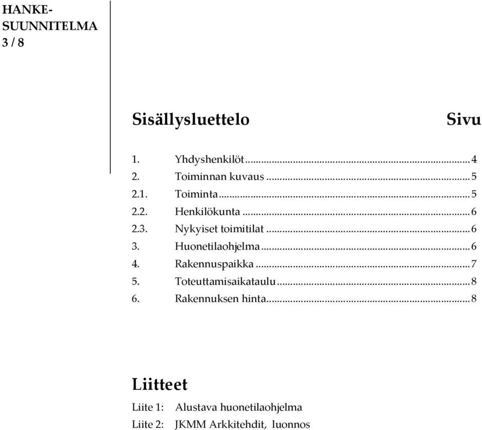 Nykyiset toimitilat... 6 3. Huonetilaohjelma... 6 4. Rakennuspaikka... 7 5.