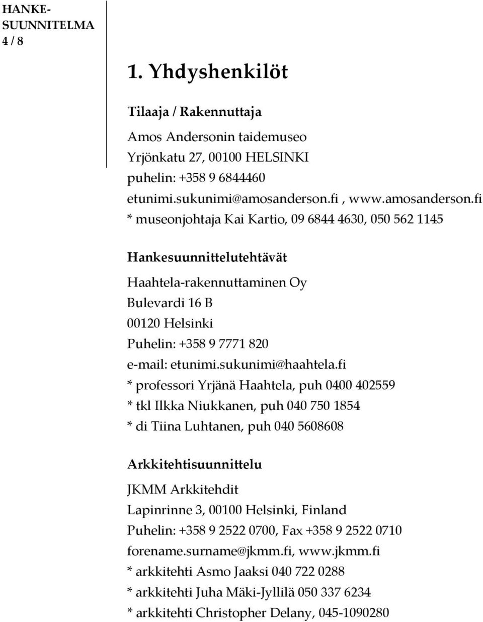 fi * museonjohtaja Kai Kartio, 09 6844 4630, 050 562 1145 Hankesuunnittelutehtävät Haahtela rakennuttaminen Oy Bulevardi 16 B 00120 Helsinki Puhelin: +358 9 7771 820 e mail: etunimi.sukunimi@haahtela.