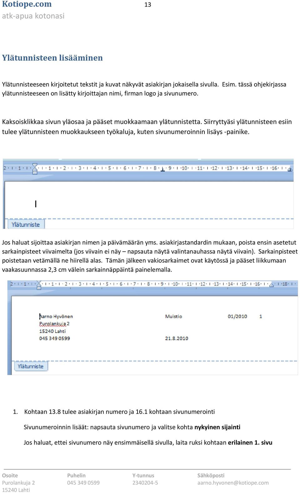 Siirryttyäsi ylätunnisteen esiin tulee ylätunnisteen muokkaukseen työkaluja, kuten sivunumeroinnin lisäys -painike. Jos haluat sijoittaa asiakirjan nimen ja päivämäärän yms.