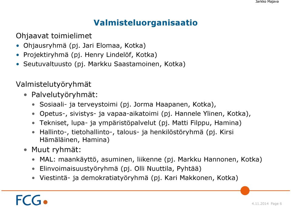 Hannele Ylinen, Kotka), Tekniset, lupa- ja ympäristöpalvelut (pj. Matti Filppu, Hamina) Hallinto-, tietohallinto-, talous- ja henkilöstöryhmä (pj.