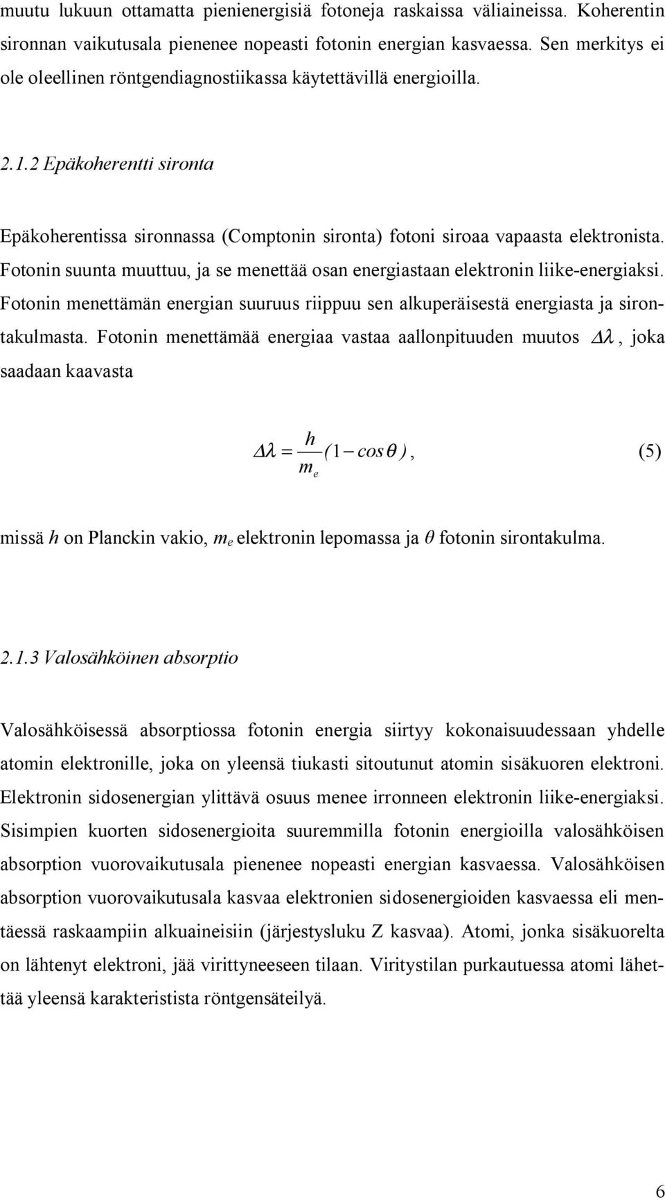 Fotonin suunta muuttuu, ja se menettää osan energiastaan elektronin liike energiaksi. Fotonin menettämän energian suuruus riippuu sen alkuperäisestä energiasta ja sirontakulmasta.