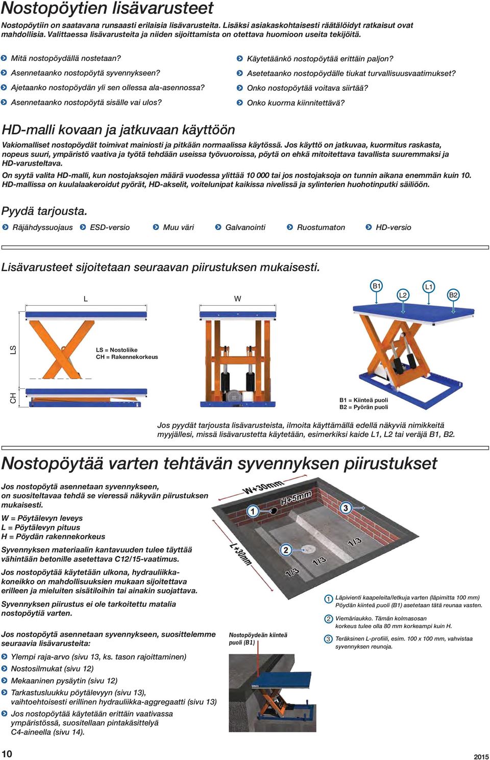 Ajetaanko nostopöydän yli sen ollessa ala-asennossa? Asennetaanko nostopöytä sisälle vai ulos? Käytetäänkö nostopöytää erittäin paljon? Asetetaanko nostopöydälle tiukat turvallisuusvaatimukset?