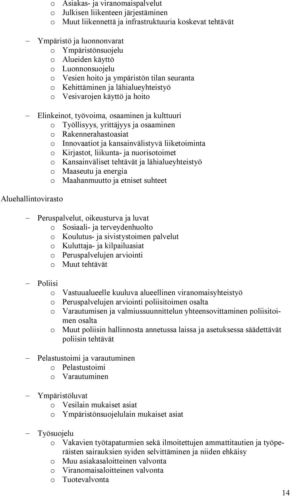 osaaminen o Rakennerahastoasiat o Innovaatiot ja kansainvälistyvä liiketoiminta o Kirjastot, liikunta- ja nuorisotoimet o Kansainväliset tehtävät ja lähialueyhteistyö o Maaseutu ja energia o