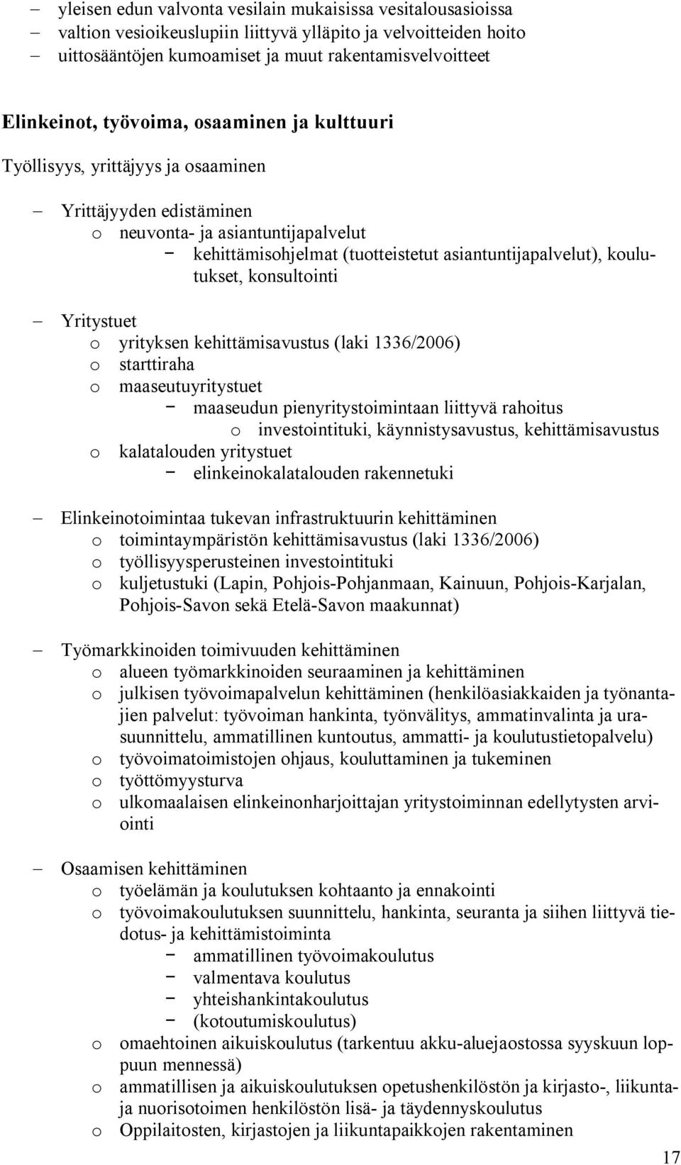 konsultointi Yritystuet o yrityksen kehittämisavustus (laki 1336/2006) o starttiraha o maaseutuyritystuet maaseudun pienyritystoimintaan liittyvä rahoitus o investointituki, käynnistysavustus,