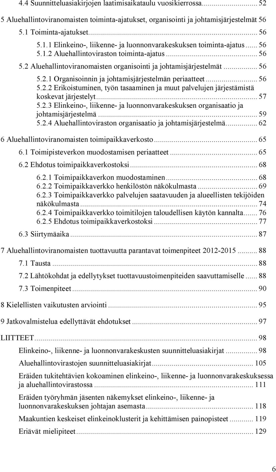 .. 56 5.2.1 Organisoinnin ja johtamisjärjestelmän periaatteet... 56 5.2.2 Erikoistuminen, työn tasaaminen ja muut palvelujen järjestämistä koskevat järjestelyt... 57 5.2.3 Elinkeino-, liikenne- ja luonnonvarakeskuksen organisaatio ja johtamisjärjestelmä.