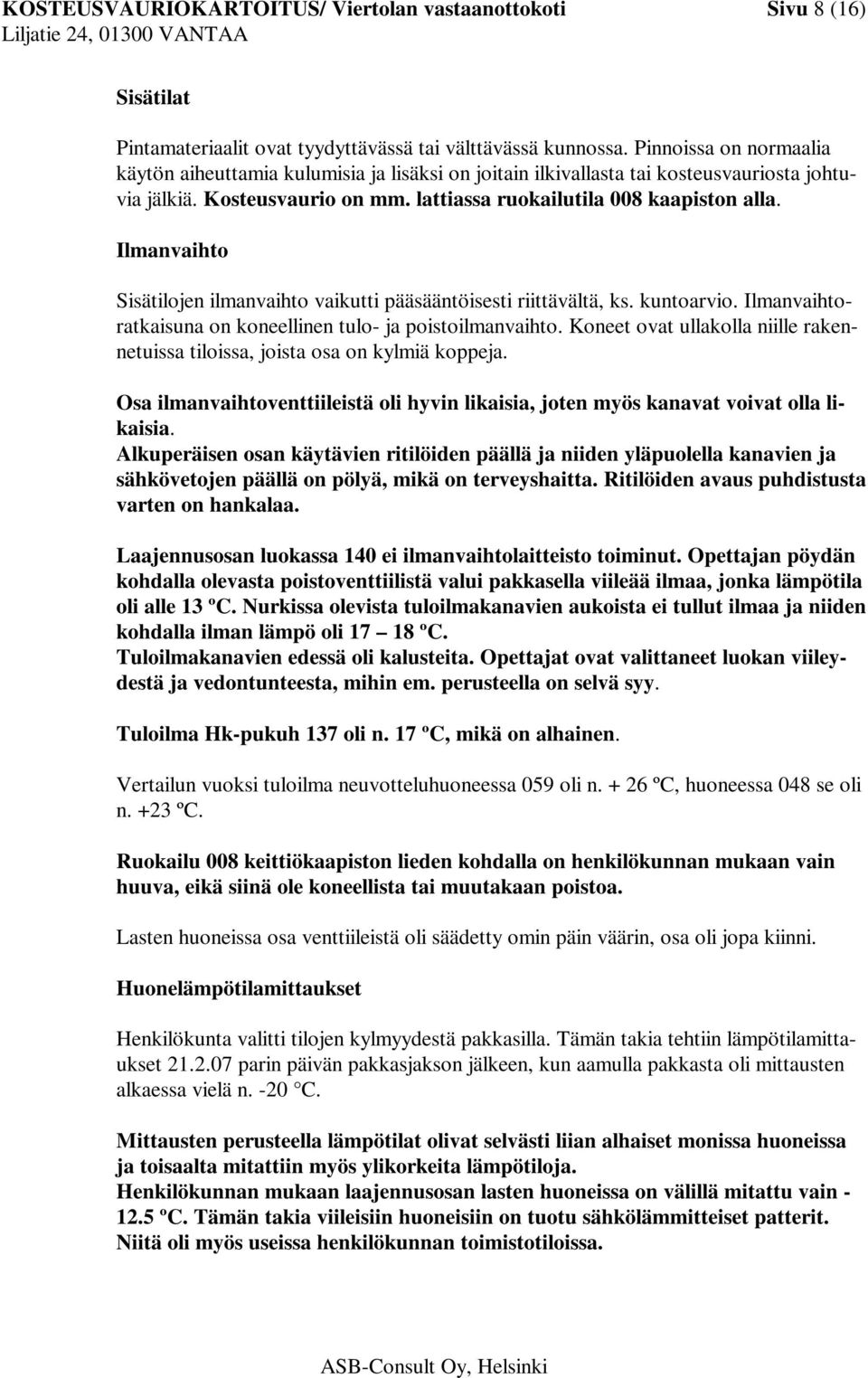 Ilmanvaihto Sisätilojen ilmanvaihto vaikutti pääsääntöisesti riittävältä, ks. kuntoarvio. Ilmanvaihtoratkaisuna on koneellinen tulo- ja poistoilmanvaihto.
