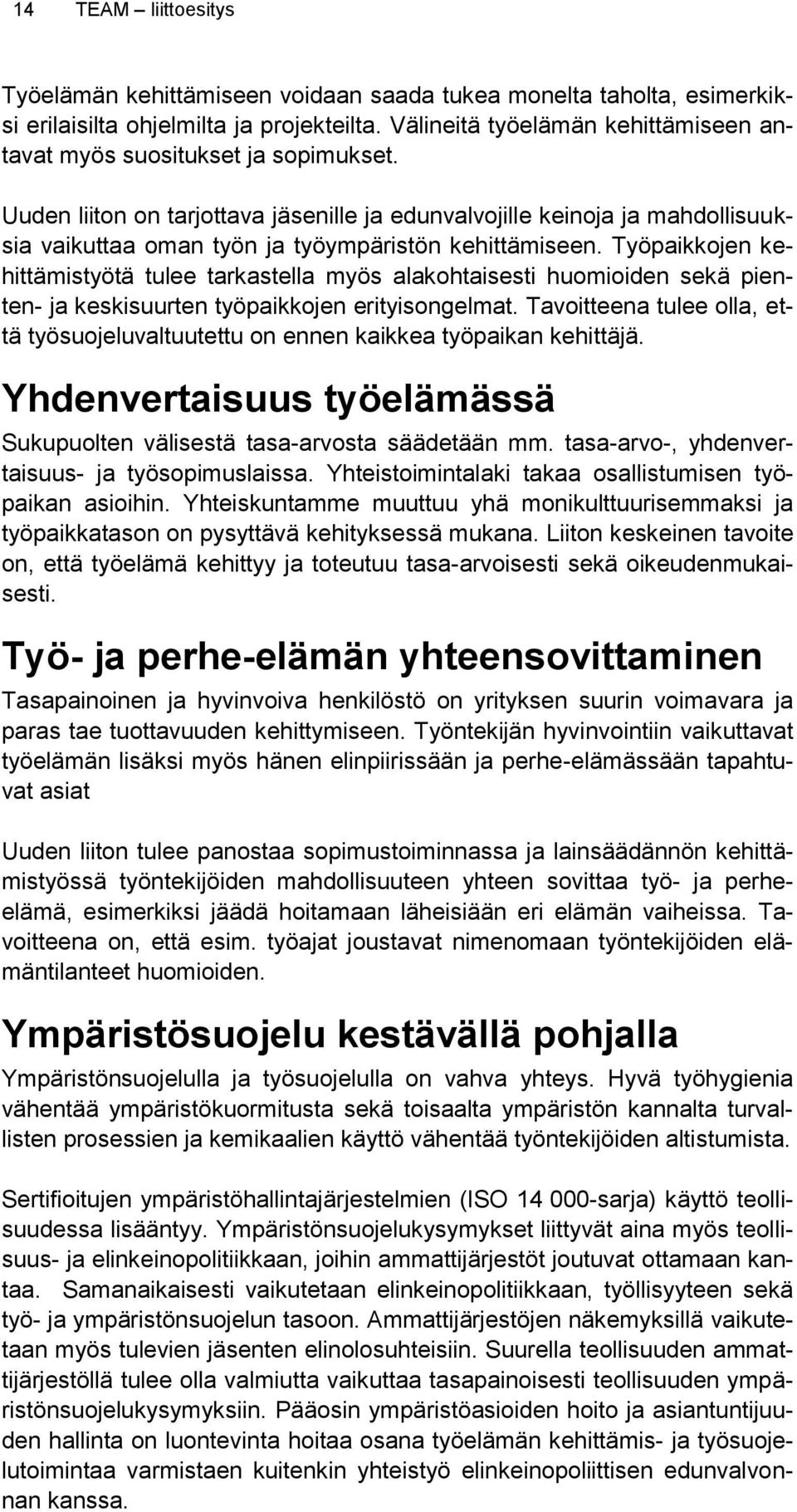 Uuden liiton on tarjottava jäsenille ja edunvalvojille keinoja ja mahdollisuuksia vaikuttaa oman työn ja työympäristön kehittämiseen.