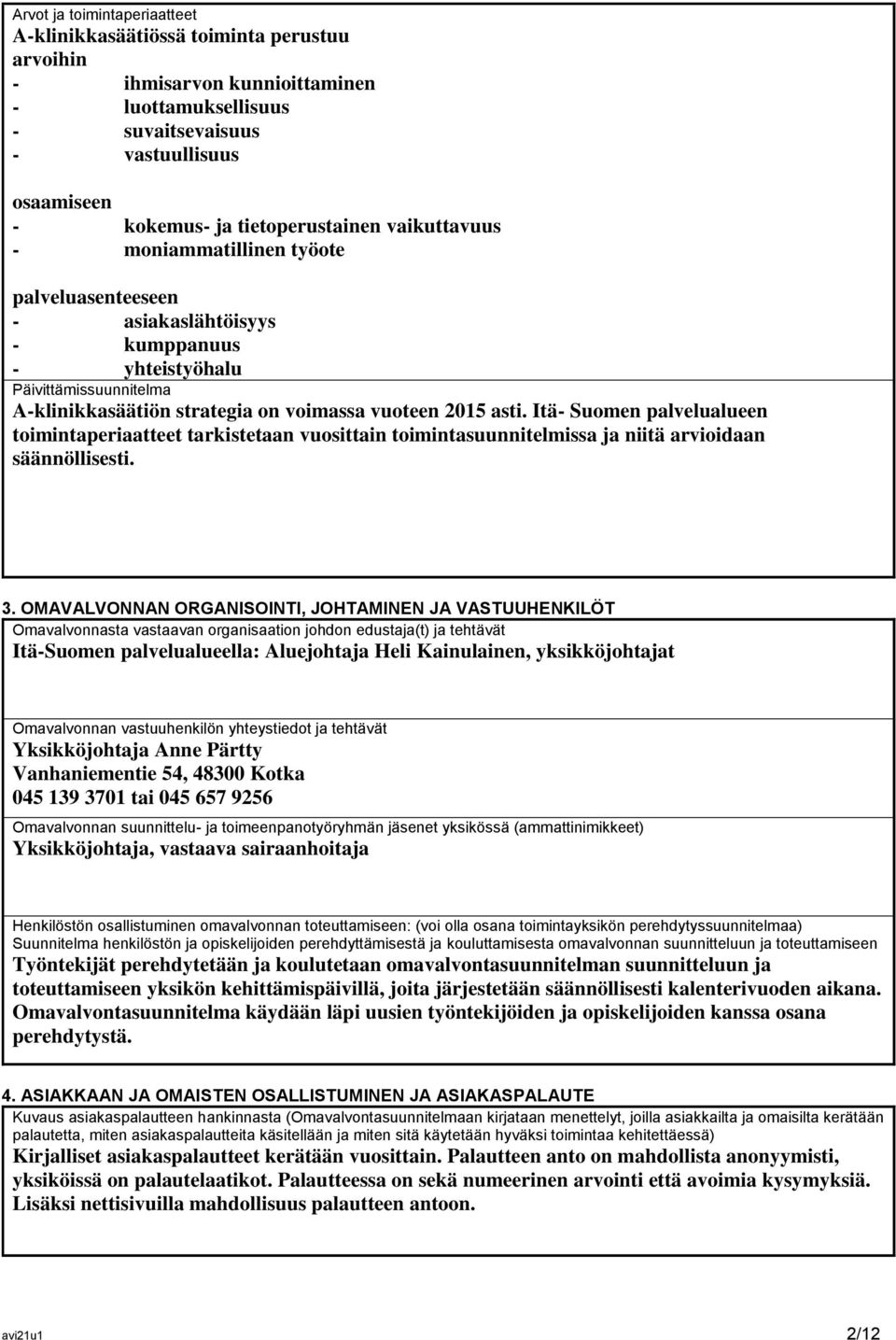 asti. Itä- Suomen palvelualueen toimintaperiaatteet tarkistetaan vuosittain toimintasuunnitelmissa ja niitä arvioidaan säännöllisesti. 3.