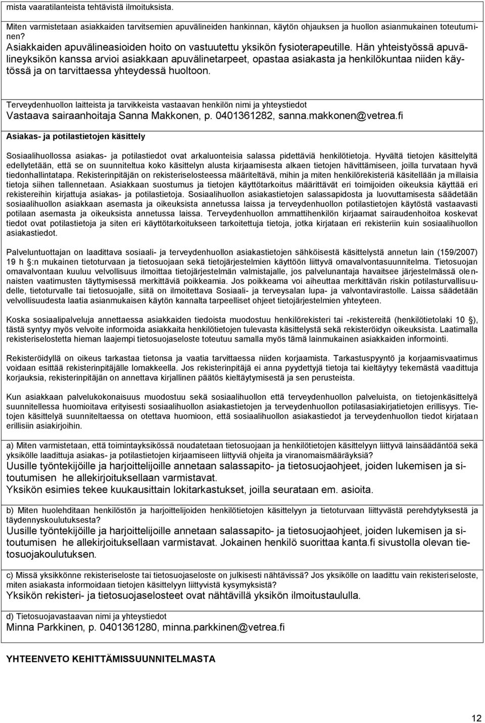 Hän yhteistyössä apuvälineyksikön kanssa arvioi asiakkaan apuvälinetarpeet, opastaa asiakasta ja henkilökuntaa niiden käytössä ja on tarvittaessa yhteydessä huoltoon.