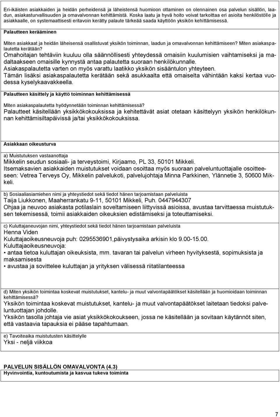 Palautteen kerääminen Miten asiakkaat ja heidän läheisensä osallistuvat yksikön toiminnan, laadun ja omavalvonnan kehittämiseen? Miten asiakaspalautetta kerätään?