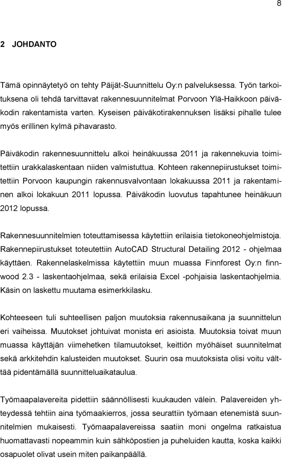 Päiväkodin rakennesuunnittelu alkoi heinäkuussa 2011 ja rakennekuvia toimitettiin urakkalaskentaan niiden valmistuttua.